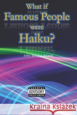 What If Famous People Were Haiku? John Wesley Adams 9781973594833 Independently Published