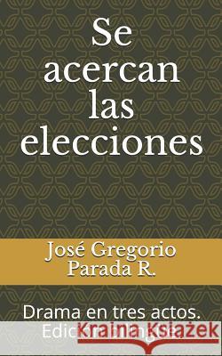 Se acercan las elecciones: Drama en tres actos. Edición bilingüe. Parada R., José Gregorio 9781973598886 Independently Published