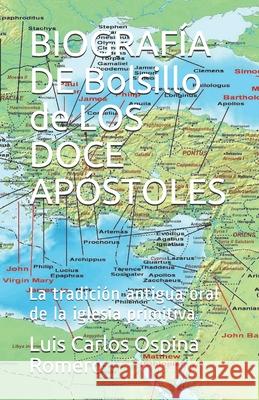 BIOGRAFÍA DE Bolsillo de LOS DOCE APÓSTOLES: La tradición antigua oral de la iglesia primitiva Ospina Romero, Luis Carlos 9781973599876