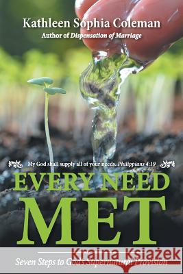 Every Need Met: Seven Steps to God's Supernatural Provision Kathleen Sophia Coleman 9781973600695