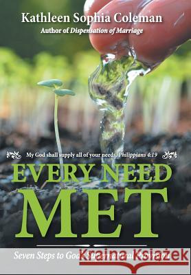 Every Need Met: Seven Steps to God's Supernatural Provision Kathleen Sophia Coleman 9781973600701 WestBow Press