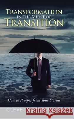 Transformation in the Midst of Transition: How to Prosper from Your Storms Cleveland Ramsey 9781973600763