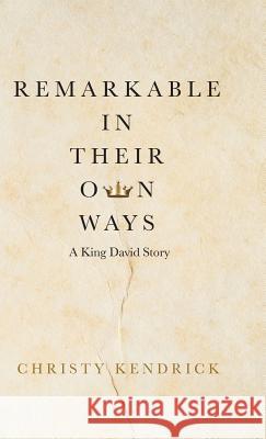 Remarkable in Their Own Ways: A King David Story Christy Kendrick 9781973601203