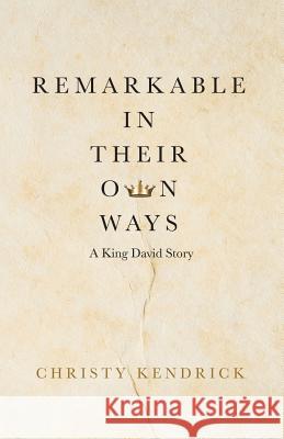 Remarkable in Their Own Ways: A King David Story Christy Kendrick 9781973601210