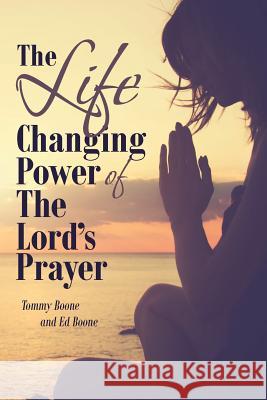 The Life Changing Power of the Lord's Prayer Tommy Boone Ed Boone 9781973601364
