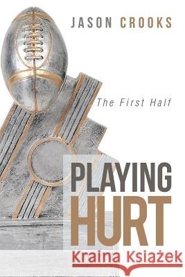 Playing Hurt: The First Half Jason Crooks 9781973601678