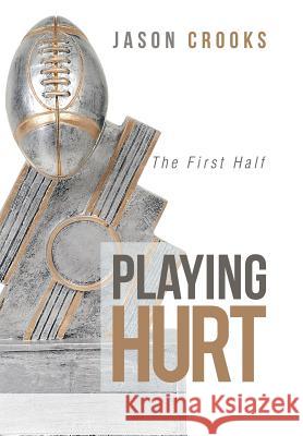 Playing Hurt: The First Half Jason Crooks 9781973601692