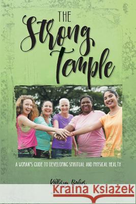The Strong Temple: A Woman's Guide to Developing Spiritual and Physical Health Kathryn Baker, Dr Wayne Jacobs 9781973602699 WestBow Press
