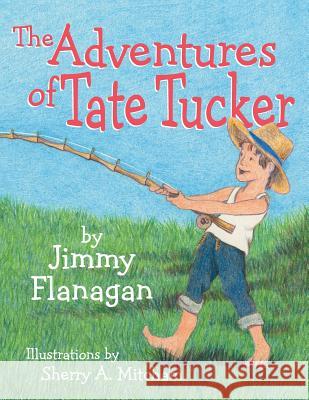 The Adventures of Tate Tucker Jimmy Flanagan 9781973603467 Westbow Press