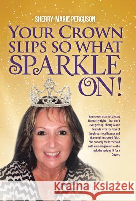 Your Crown Slips So What Sparkle On! Sherry-Marie Perguson 9781973603771 WestBow Press