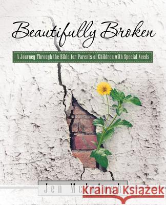 Beautifully Broken: A Journey Through the Bible for Parents of Children with Special Needs Jen McIntosh 9781973604068 Westbow Press
