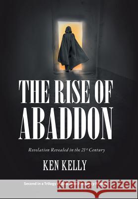 The Rise of Abaddon: Revelation Revealed in the 21St Century Ken Kelly 9781973604785 WestBow Press