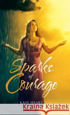 Sparks of Courage Kasy Heart 9781973604808 WestBow Press