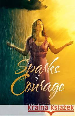 Sparks of Courage Kasy Heart 9781973604815 WestBow Press