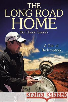 The Long Road Home: A Tale of Redemption Chuck Gaucin 9781973605027