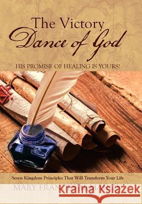 The Victory Dance of God: His Promise of Healing Is Yours! Mary Frances McMahon 9781973605294