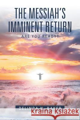 The Messiah's Imminent Return Delinda N Baker 9781973605935 Westbow Press