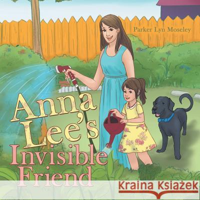 Anna Lee's Invisible Friend Parker Lyn Moseley 9781973606253 WestBow Press