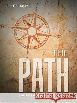 The Path: Trusting God and Loving People Claire Moye 9781973606505