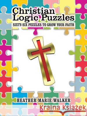 Christian Logic Puzzles: Sixty-Six Puzzles to Grow Your Faith Heather Marie Walker 9781973607014