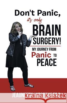 Don't Panic, It's Only Brain Surgery!: My Journey from Panic to Peace Jeaunetta Westenberg 9781973607083