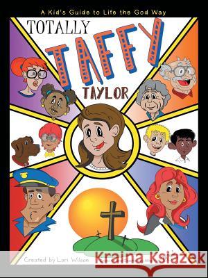 Totally Taffy Taylor: A Kid's Guide to Life the God Way Lori Wilson 9781973607229 Westbow Press