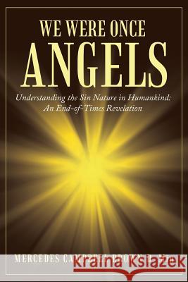 We Were Once Angels: Understanding the Sin Nature in Humankind: an End-Of-Times Revelation Mercedes Campbell Brown D Min 9781973607359