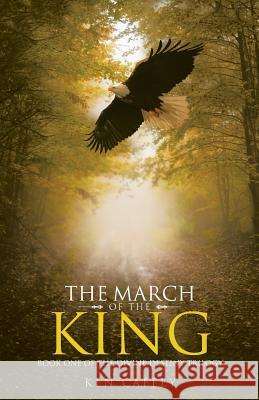 The March of the King: Book One of the Divine Destiny Trilogy Ken Caffey 9781973607779