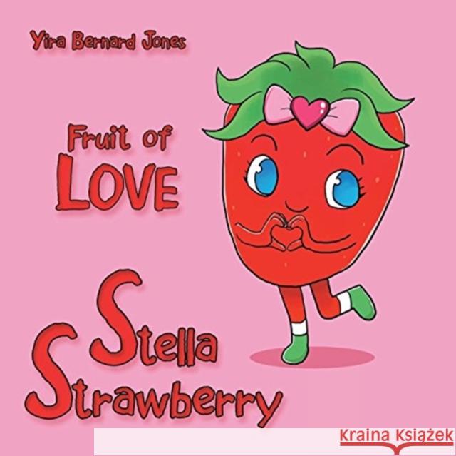 Stella Strawberry: Fruit of Love Yira Bernard Jones 9781973608677 WestBow Press