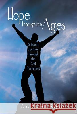Hope Through the Ages: A Poetic Journey Through the Old Testament Amy Michelle Rogers 9781973609049