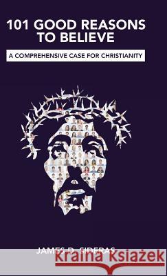 101 Good Reasons to Believe: A Comprehensive Case for Christianity James D Sideras 9781973609988 WestBow Press