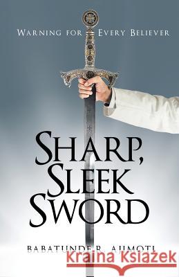 Sharp, Sleek Sword: Warning for Every Believer Babatunde R Ajimoti 9781973610618 WestBow Press