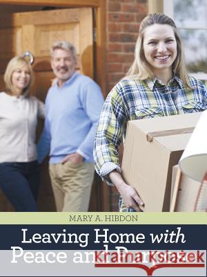 Leaving Home with Peace and Purpose Mary a Hibdon 9781973610656 Westbow Press