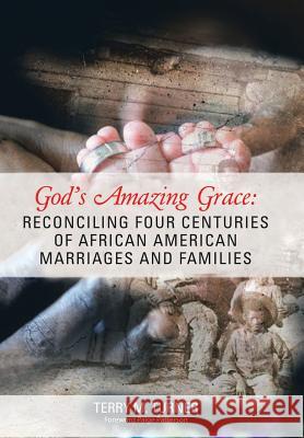 God's Amazing Grace: Reconciling Four Centuries of African American Marriages and Families Terry M. Turner 9781973610847