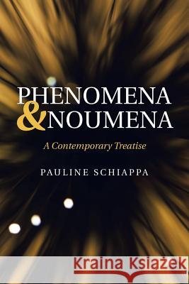 Phenomena & Noumena: A Contemporary Treatise Pauline Schiappa 9781973610861