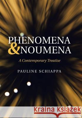 Phenomena & Noumena: A Contemporary Treatise Pauline Schiappa 9781973610878