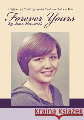 Forever Yours: A Sufferer of a Cruel Degenerative Condition Finds Her Voice Jane Maxwell 9781973611257