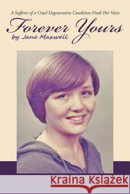 Forever Yours: A Sufferer of a Cruel Degenerative Condition Finds Her Voice Jane Maxwell 9781973611264