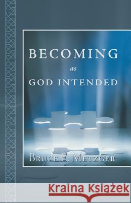 Becoming as God Intended Bruce E Metzger 9781973611295