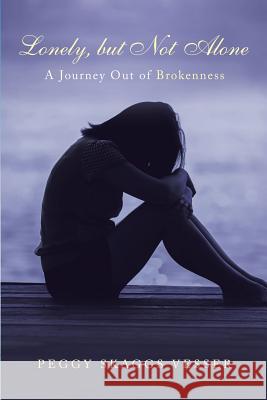 Lonely, But Not Alone: A Journey Out of Brokenness Peggy Skaggs Vesser 9781973611738