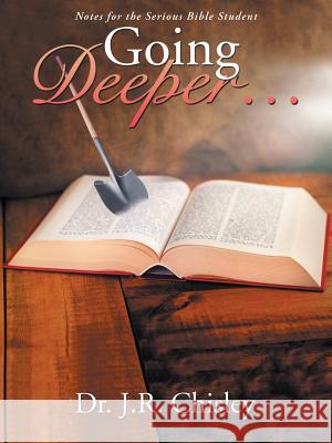 Going Deeper . . .: Notes for the Serious Bible Student Dr J R Chisley 9781973611943 WestBow Press