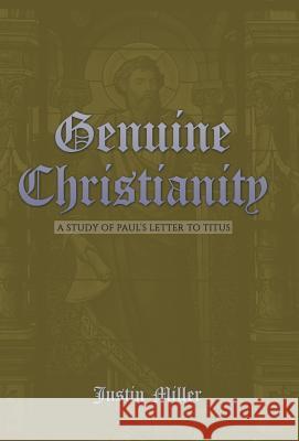 Genuine Christianity: A Study of Paul's Letter to Titus Justin Miller 9781973612049 WestBow Press