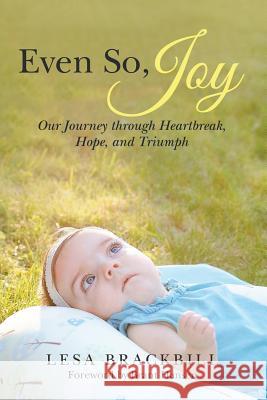 Even So, Joy: Our Journey Through Heartbreak, Hope, and Triumph Lesa Brackbill, Brant Hansen 9781973612421 Westbow Press