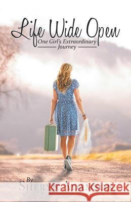 Life Wide Open: One Girl'S Extraordinary Journey Sheryn Adamson 9781973612797