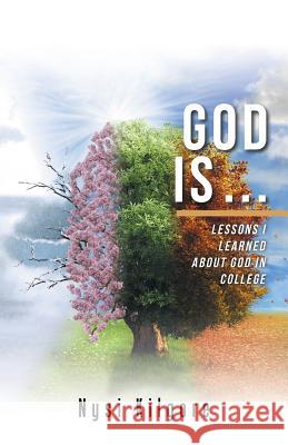 God Is ...: Lessons I Learned About God in College Kilgore, Nysi 9781973613107