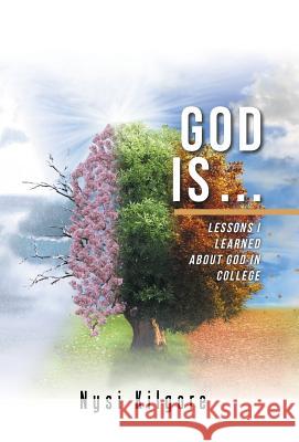 God Is ...: Lessons I Learned About God in College Kilgore, Nysi 9781973613114 WestBow Press