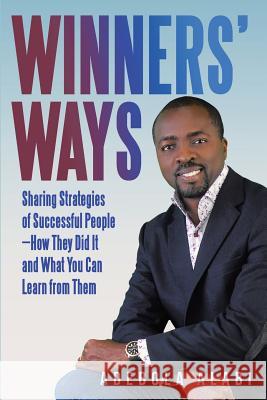 Winners' Ways: Sharing Strategies of Successful People-How They Did It and What You Can Learn from Them Adebola Alabi 9781973613145 WestBow Press