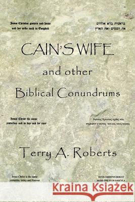 Cain'S Wife and Other Biblical Conundrums Terry a Roberts 9781973613206