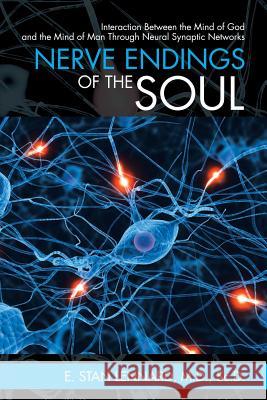 Nerve Endings of the Soul: Interaction Between the Mind of God and the Mind of Man Through Neural Synaptic Networks Sc D Lennard, M D 9781973614319 WestBow Press