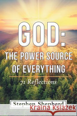 God: the Power Source of Everything: 71 Reflections Shepherd, Stephen 9781973614432 WestBow Press